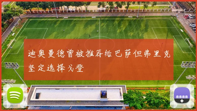 迪奥曼德曾被推荐给巴萨但弗里克坚定选择戈登