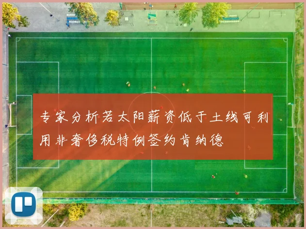 专家分析若太阳薪资低于土线可利用非奢侈税特例签约肯纳德